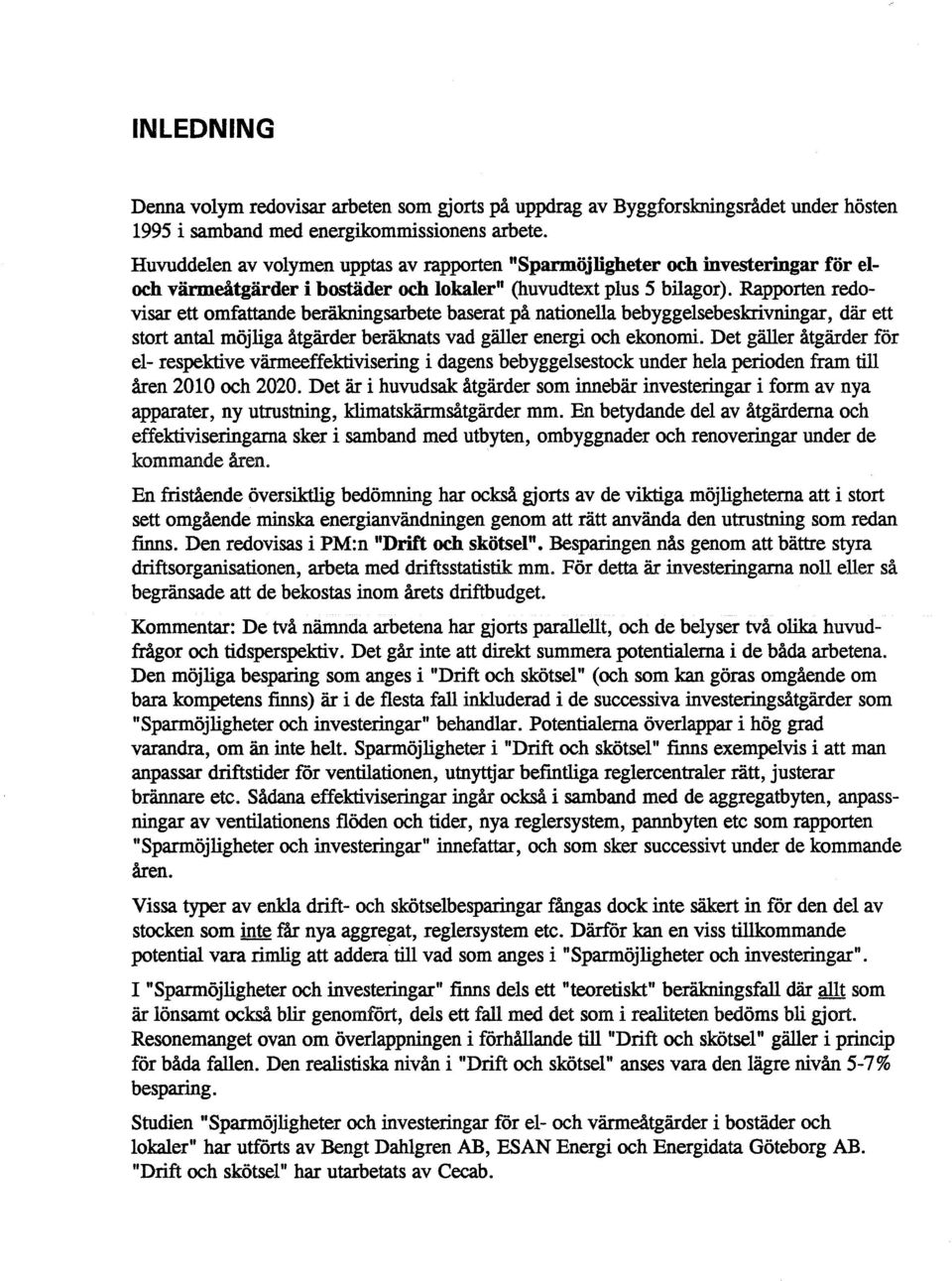 Rapporten redovisar ett omfattande beräkningsarbete baserat på nationella bebyggelsebeskrivningar, där ett stort antal möjliga åtgärder beräknats vad gäller energi och ekonomi.