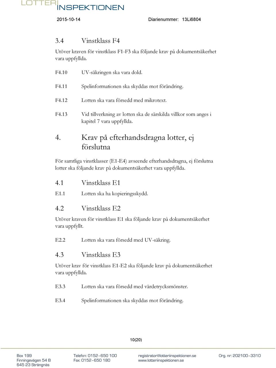 Krav på efterhandsdragna lotter, ej förslutna För samtliga vinstklasser (E1-E4) avseende efterhandsdragna, ej förslutna lotter ska följande krav på dokumentsäkerhet vara uppfyllda. 4.