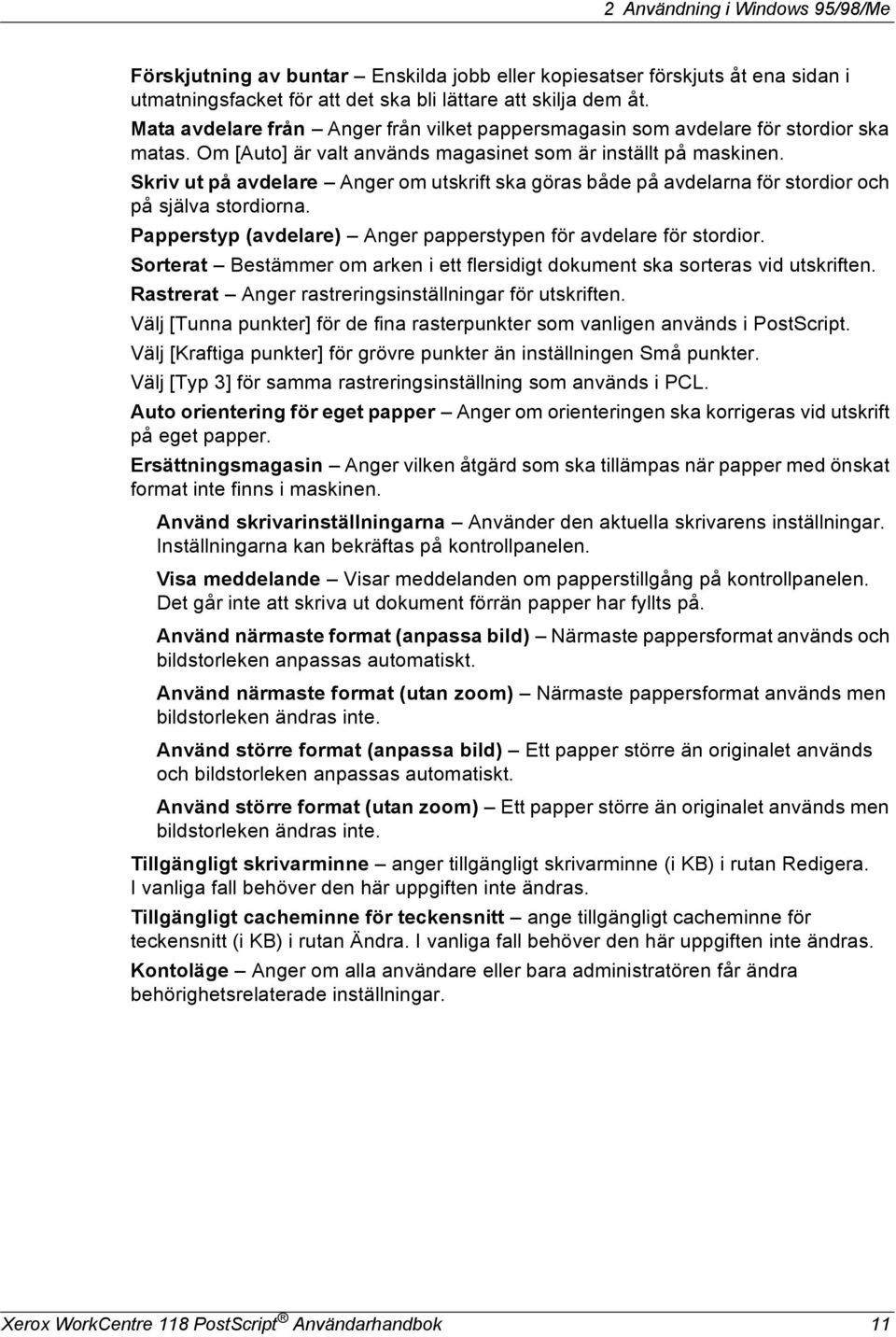 Skriv ut på avdelare Anger om utskrift ska göras både på avdelarna för stordior och på själva stordiorna. Papperstyp (avdelare) Anger papperstypen för avdelare för stordior.