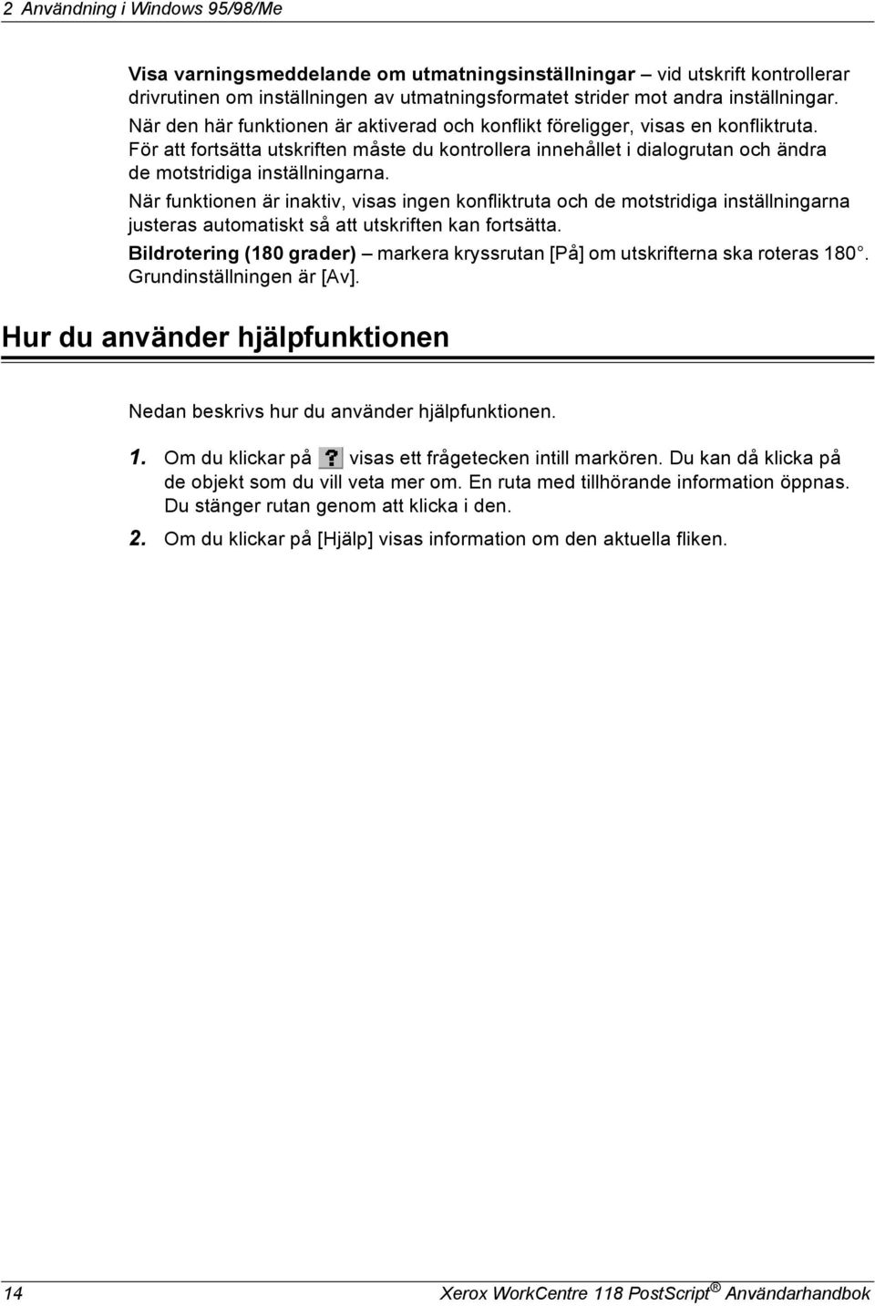 När funktionen är inaktiv, visas ingen konfliktruta och de motstridiga inställningarna justeras automatiskt så att utskriften kan fortsätta.