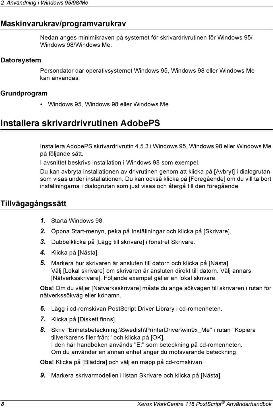 Grundprogram Windows 95, Windows 98 eller Windows Me Installera skrivardrivrutinen AdobePS Tillvägagångssätt Installera AdobePS skrivardrivrutin 4.5.3 i Windows 95, Windows 98 eller Windows Me på följande sätt.