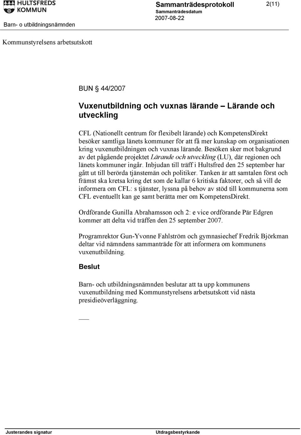 Besöken sker mot bakgrund av det pågående projektet Lärande och utveckling (LU), där regionen och länets kommuner ingår.