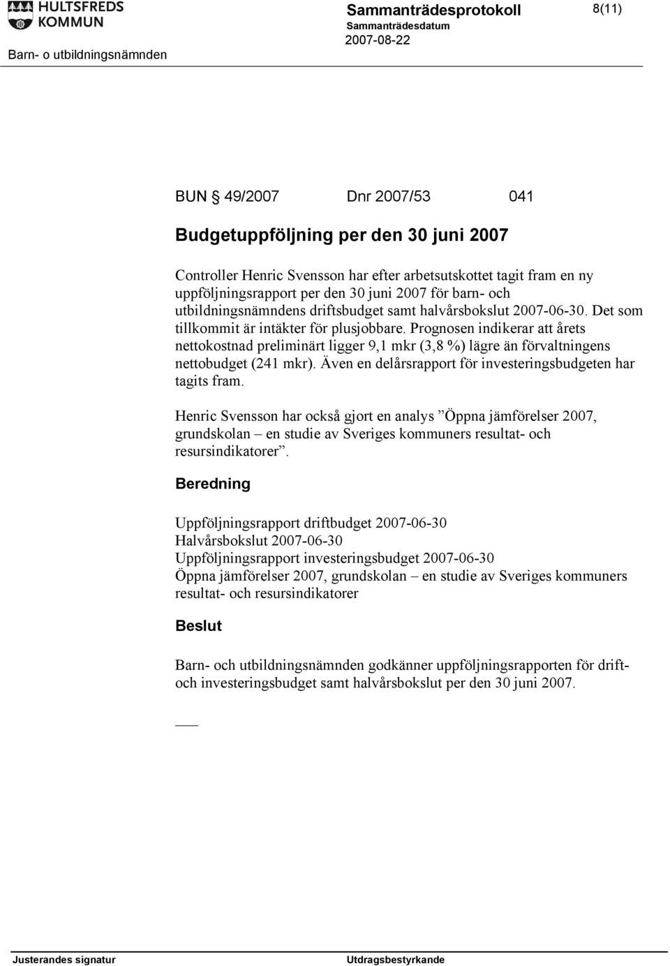 Prognosen indikerar att årets nettokostnad preliminärt ligger 9,1 mkr (3,8 %) lägre än förvaltningens nettobudget (241 mkr). Även en delårsrapport för investeringsbudgeten har tagits fram.