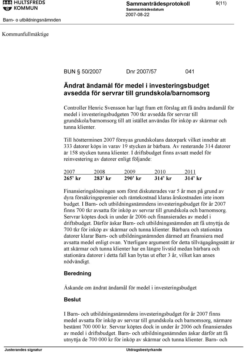 Till höstterminen 2007 förnyas grundskolans datorpark vilket innebär att 333 datorer köps in varav 19 stycken är bärbara. Av resterande 314 datorer är 158 stycken tunna klienter.