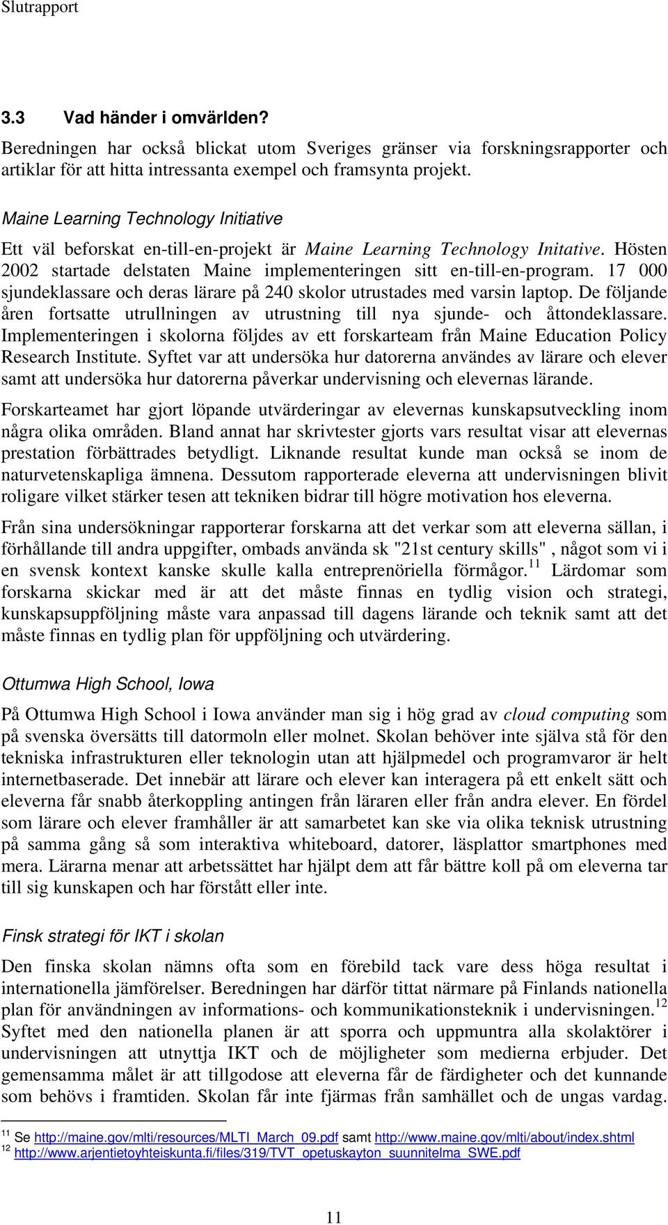 17 000 sjundeklassare och deras lärare på 240 skolor utrustades med varsin laptop. De följande åren fortsatte utrullningen av utrustning till nya sjunde- och åttondeklassare.