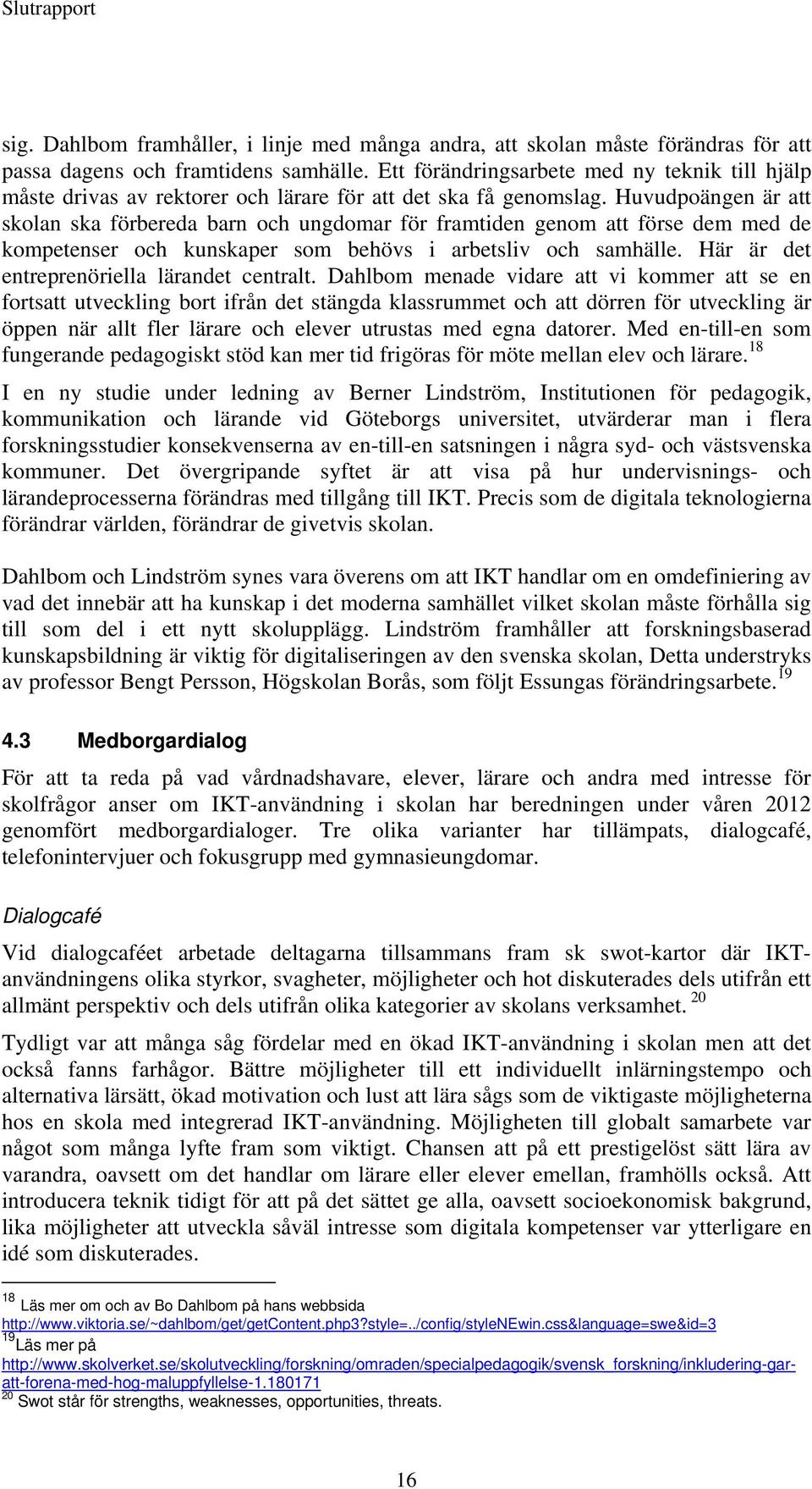 Huvudpoängen är att skolan ska förbereda barn och ungdomar för framtiden genom att förse dem med de kompetenser och kunskaper som behövs i arbetsliv och samhälle.