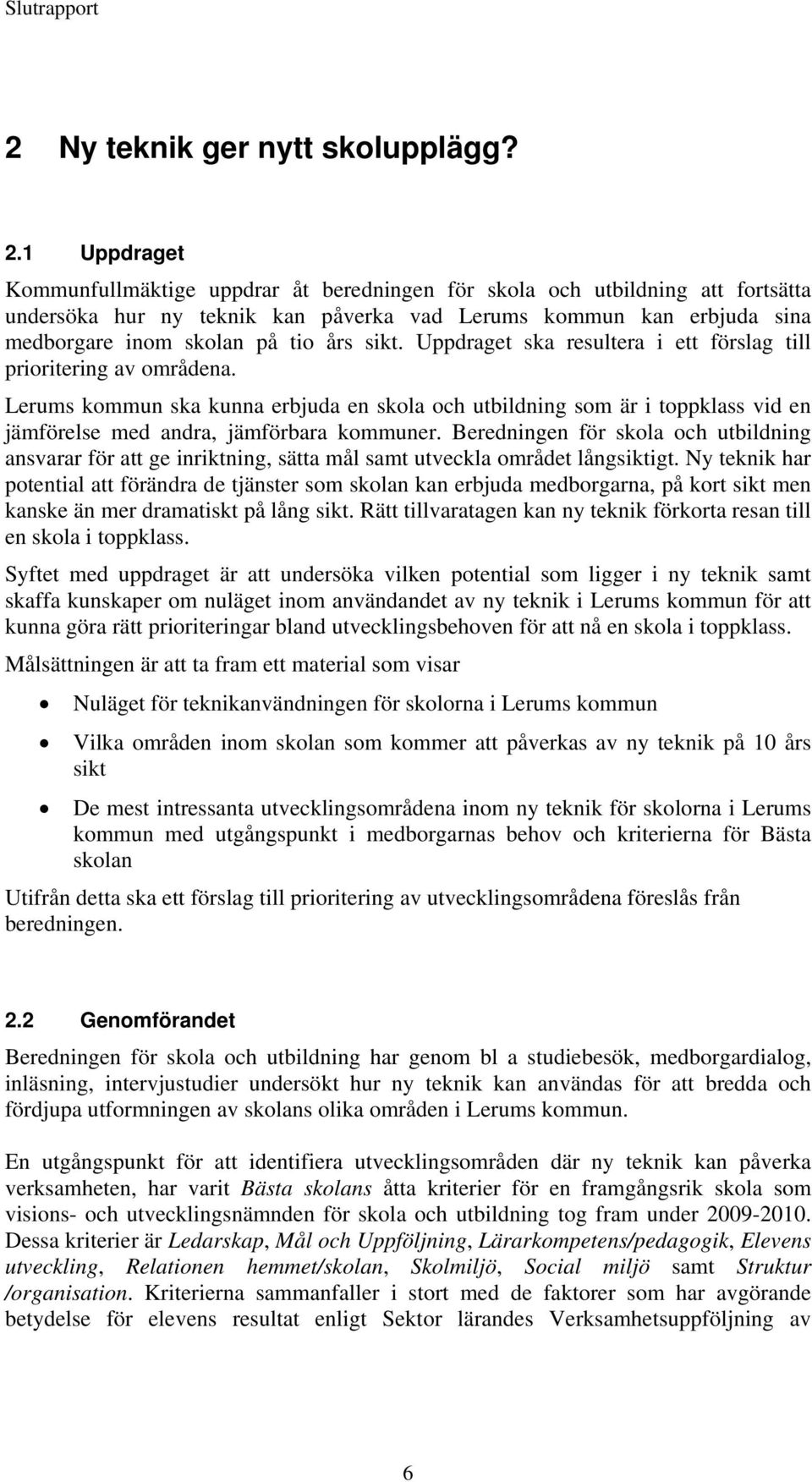 sikt. Uppdraget ska resultera i ett förslag till prioritering av områdena. Lerums kommun ska kunna erbjuda en skola och utbildning som är i toppklass vid en jämförelse med andra, jämförbara kommuner.