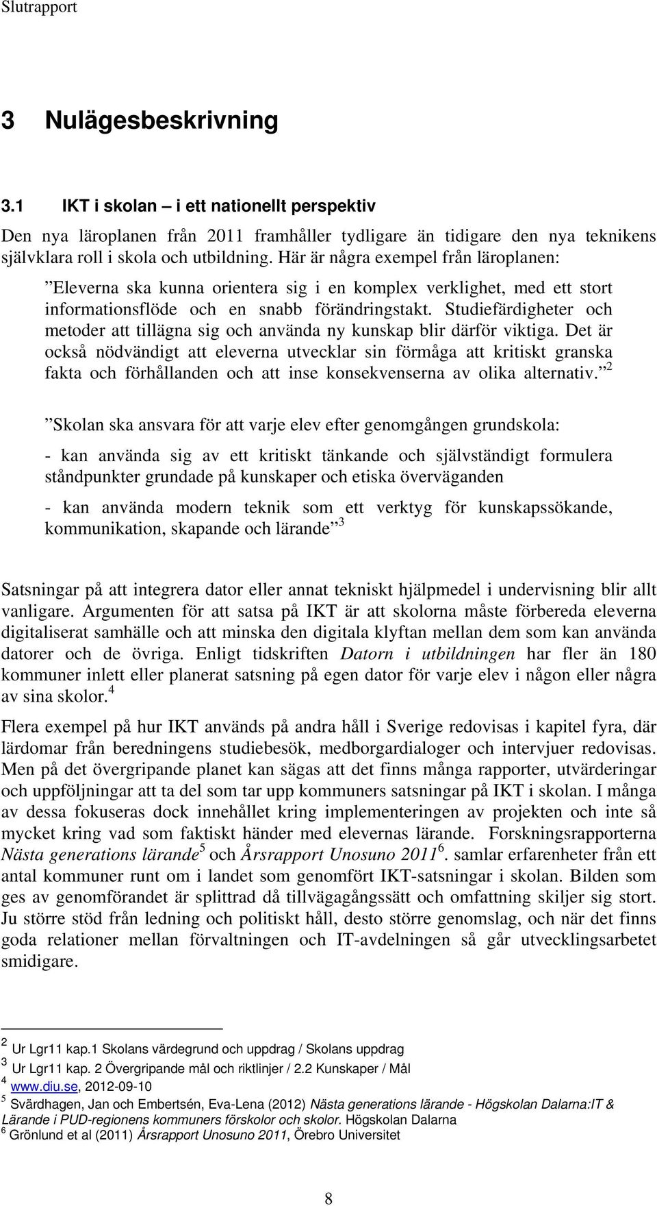 Studiefärdigheter och metoder att tillägna sig och använda ny kunskap blir därför viktiga.