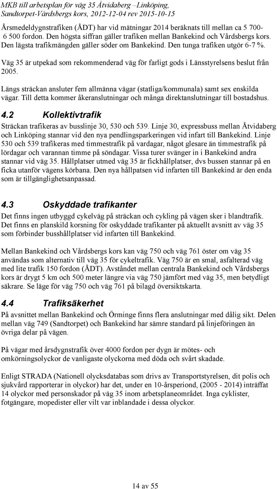 Längs sträckan ansluter fem allmänna vägar (statliga/kommunala) samt sex enskilda vägar. Till detta kommer åkeranslutningar och många direktanslutningar till bostadshus. 4.