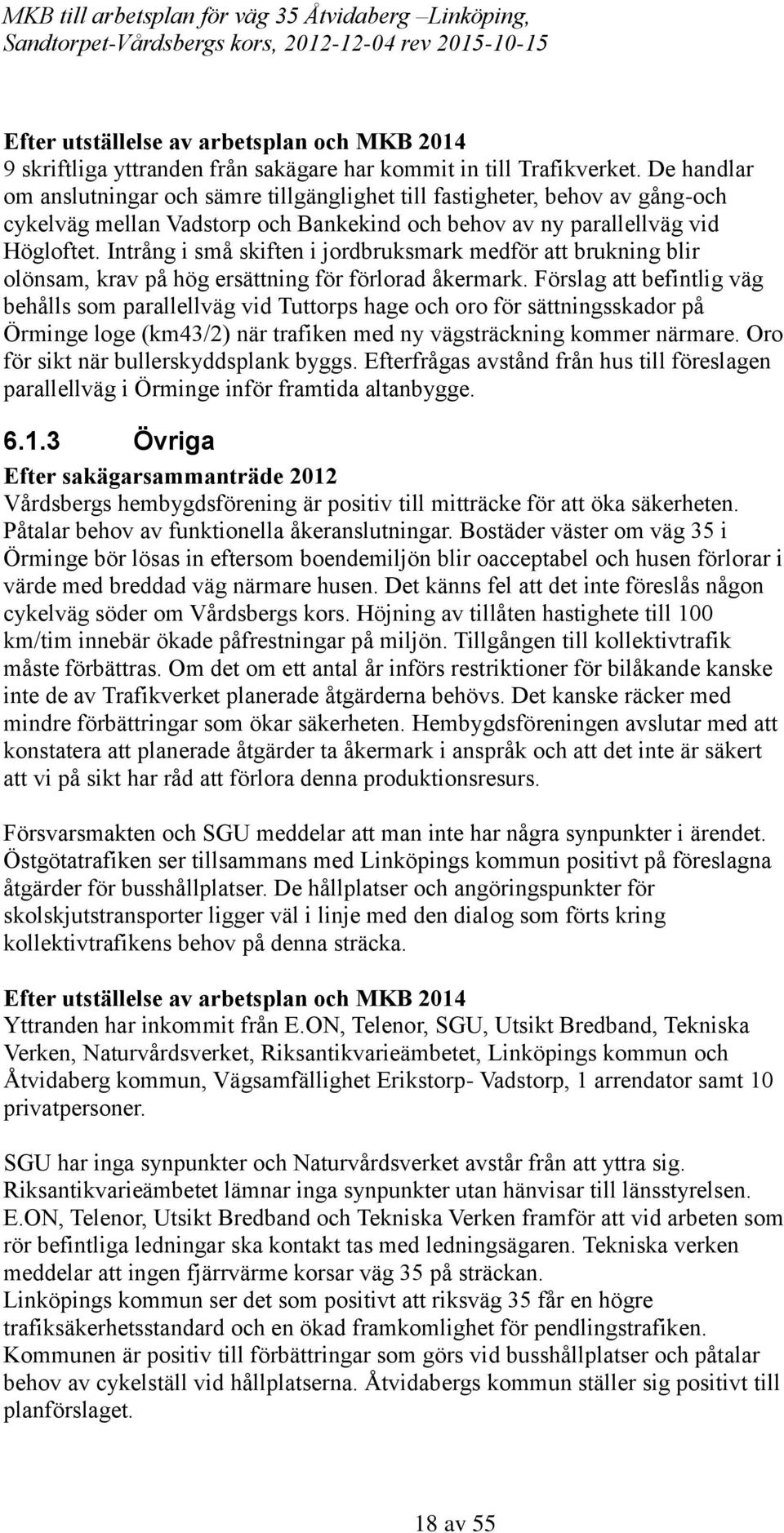 Intrång i små skiften i jordbruksmark medför att brukning blir olönsam, krav på hög ersättning för förlorad åkermark.