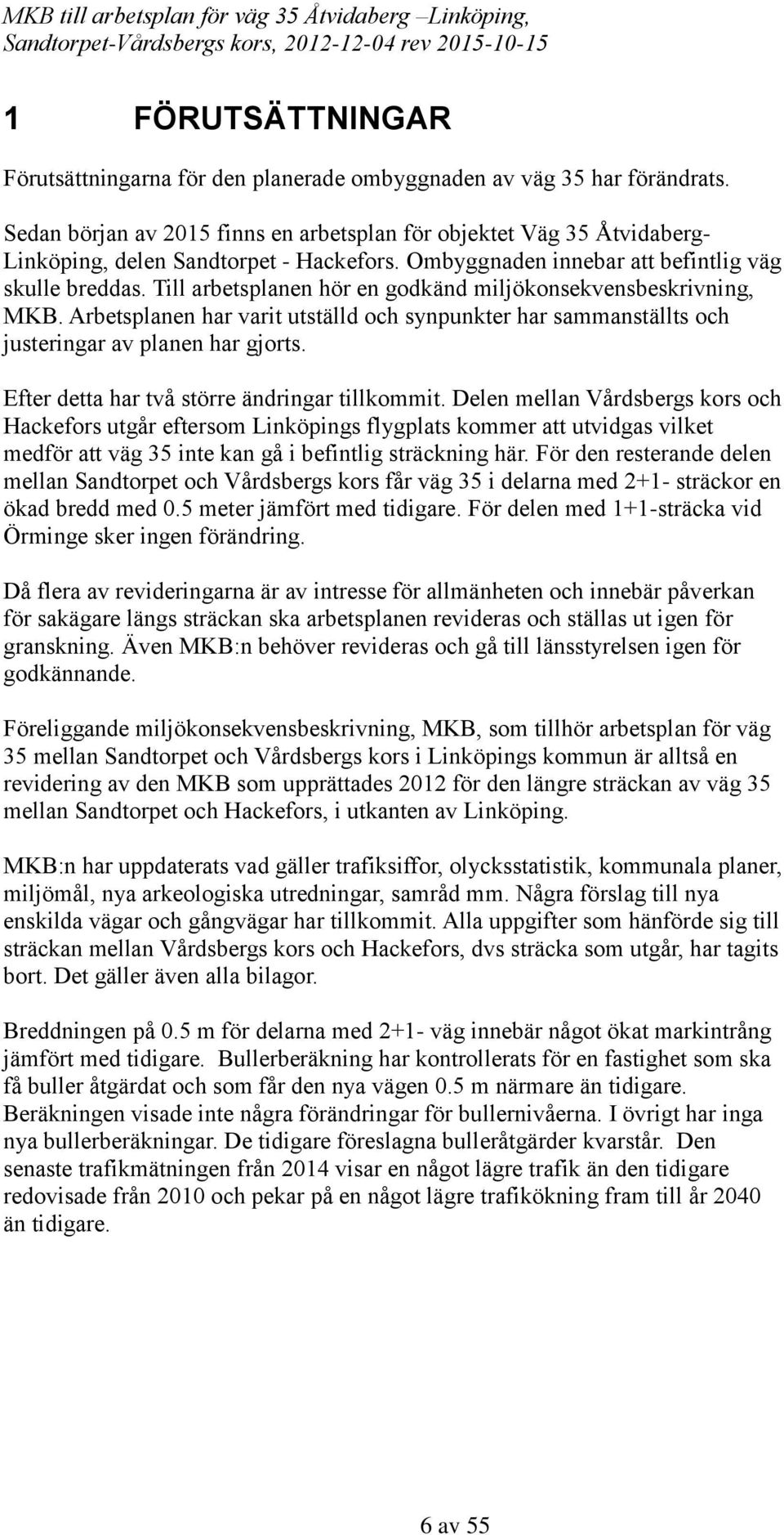 Till arbetsplanen hör en godkänd miljökonsekvensbeskrivning, MKB. Arbetsplanen har varit utställd och synpunkter har sammanställts och justeringar av planen har gjorts.