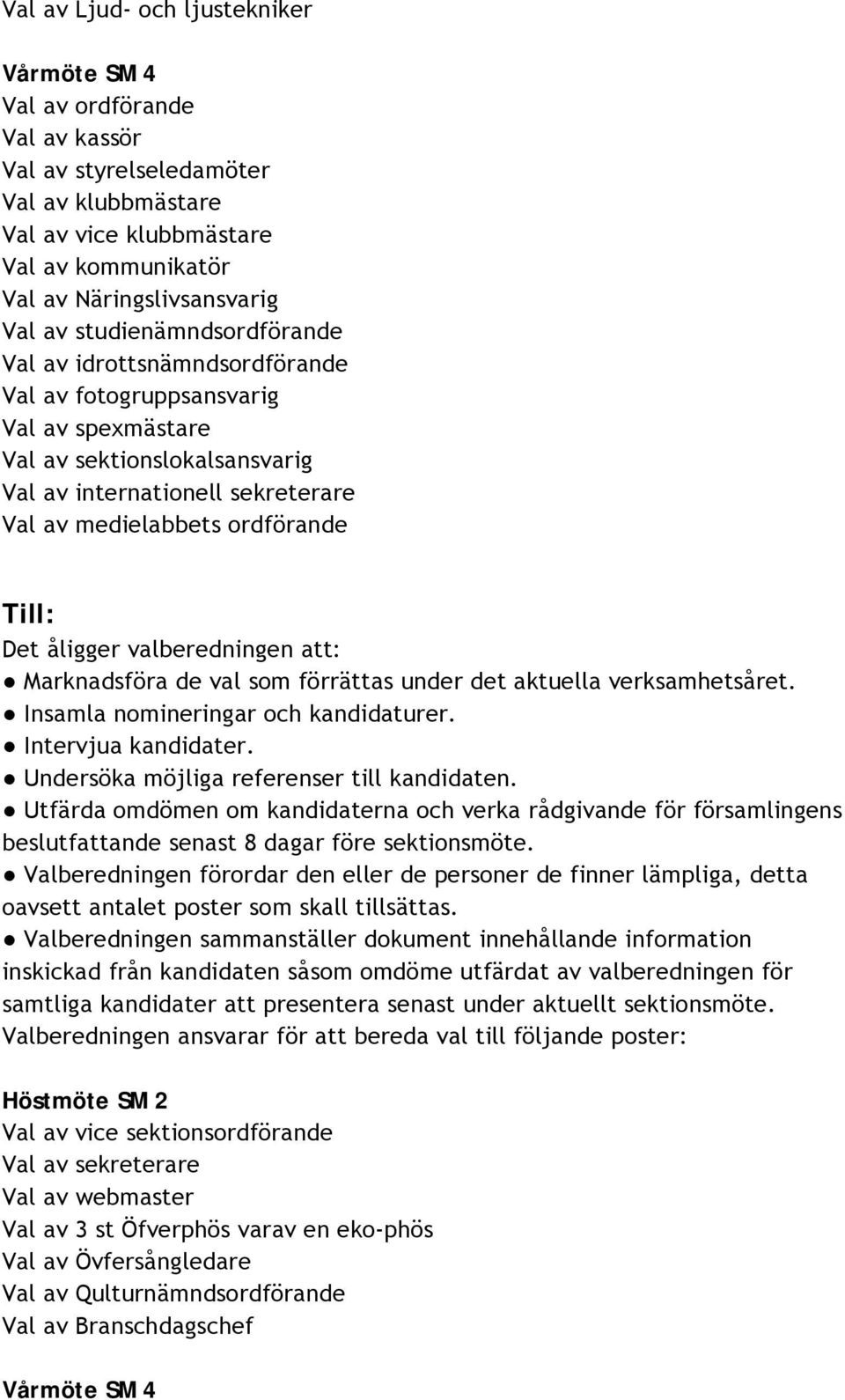 Det åligger valberedningen att: Marknadsföra de val som förrättas under det aktuella verksamhetsåret. Insamla nomineringar och kandidaturer. Intervjua kandidater.