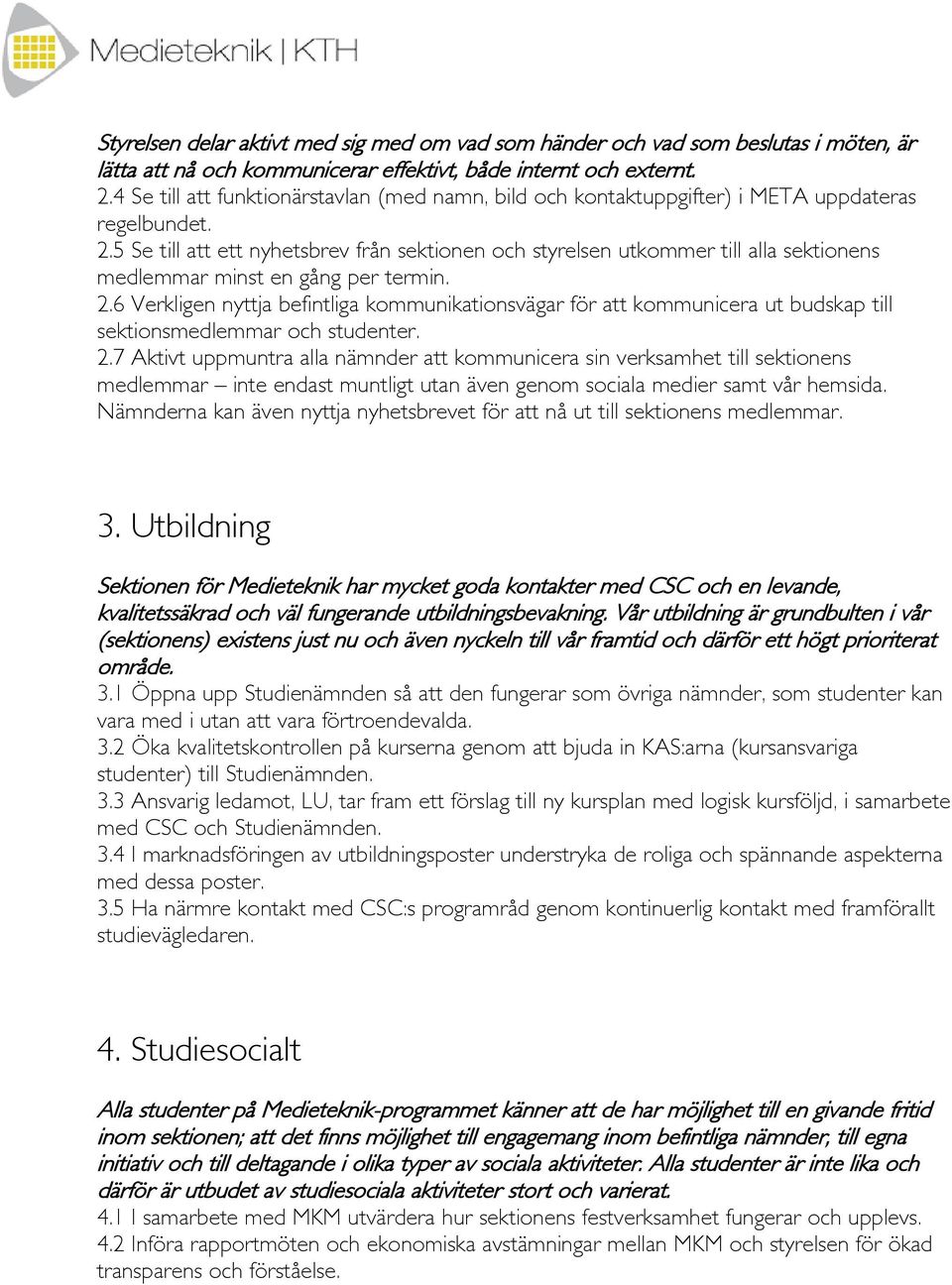 5 Se till att ett nyhetsbrev från sektionen och styrelsen utkommer till alla sektionens medlemmar minst en gång per termin. 2.