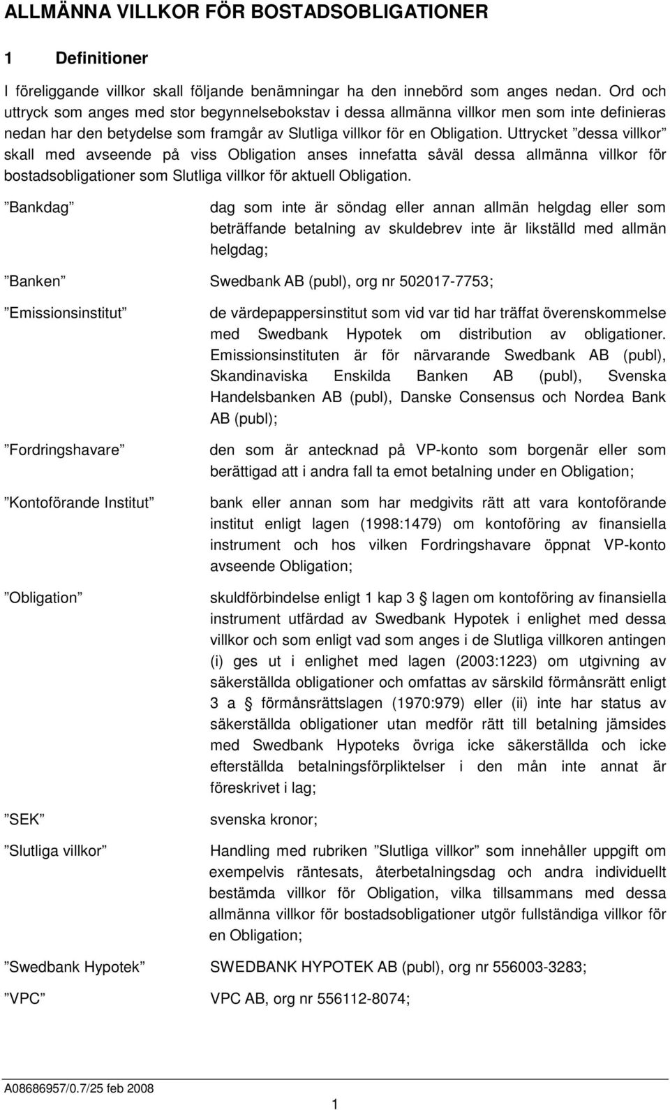 Uttrycket dessa villkor skall med avseende på viss Obligation anses innefatta såväl dessa allmänna villkor för bostadsobligationer som Slutliga villkor för aktuell Obligation.