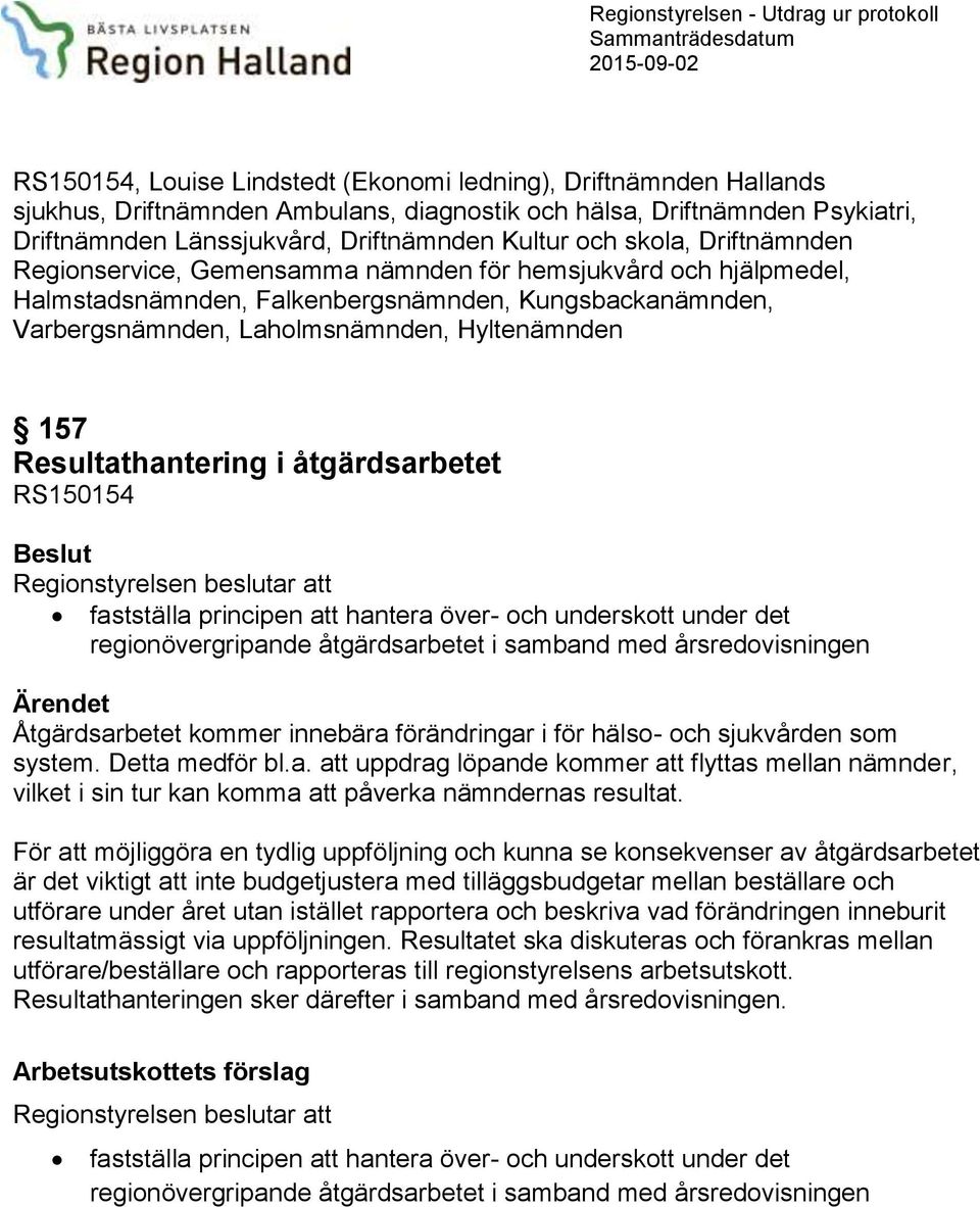 Kungsbackanämnden, Varbergsnämnden, Laholmsnämnden, Hyltenämnden 157 Resultathantering i åtgärdsarbetet RS150154 Beslut Regionstyrelsen beslutar att fastställa principen att hantera över- och