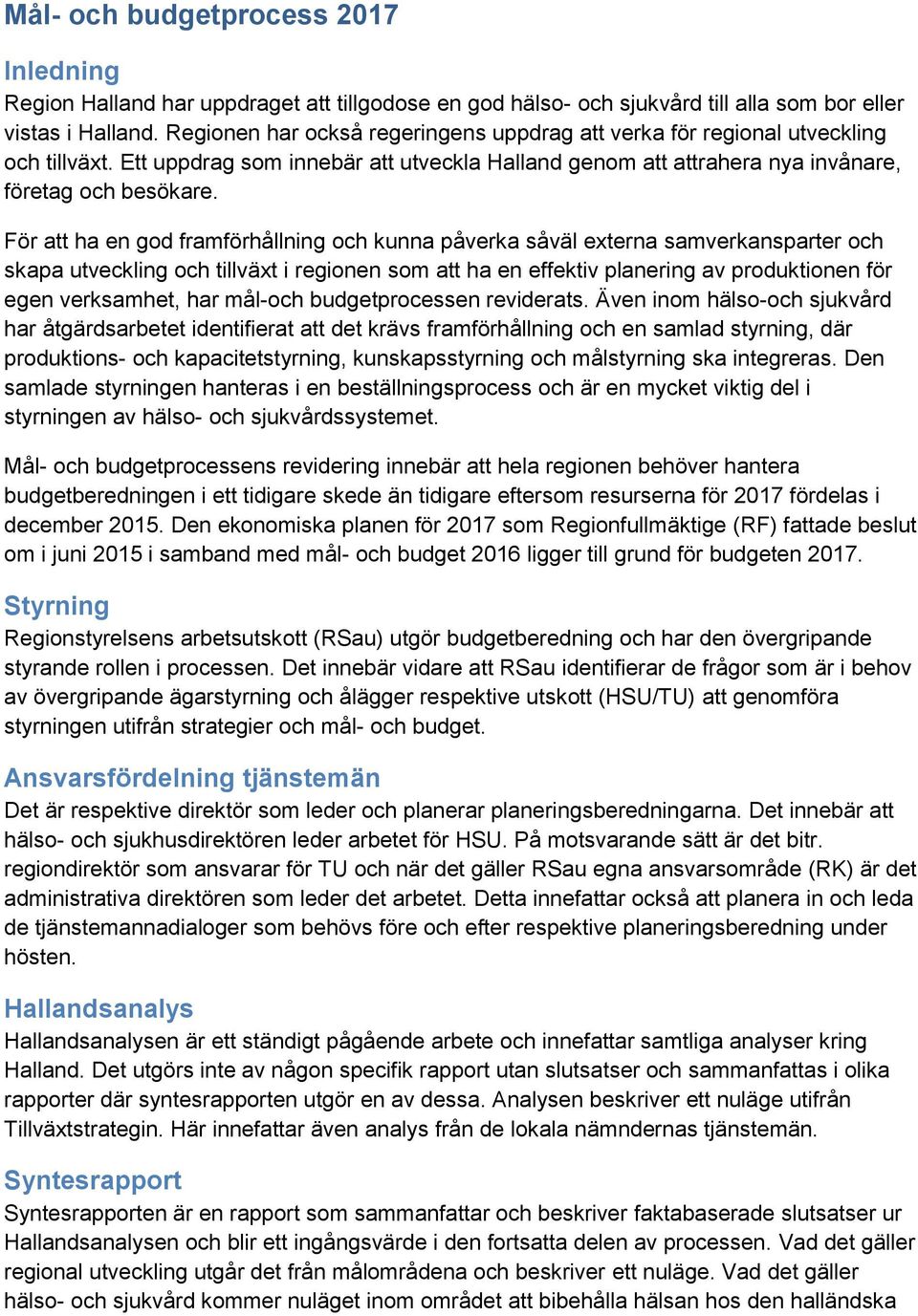 För att ha en god framförhållning och kunna påverka såväl externa samverkansparter och skapa utveckling och tillväxt i regionen som att ha en effektiv planering av produktionen för egen verksamhet,