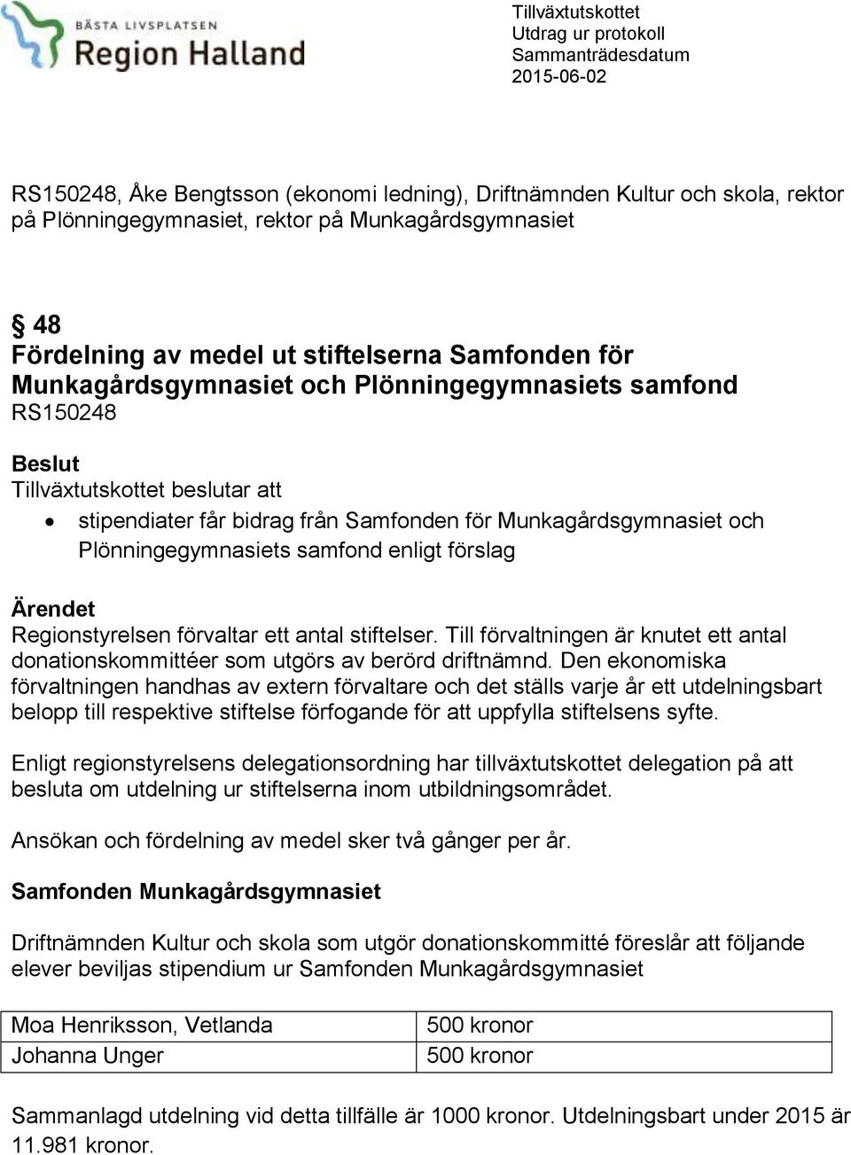 från Samfonden för Munkagårdsgymnasiet och Plönningegymnasiets samfond enligt förslag Ärendet Regionstyrelsen förvaltar ett antal stiftelser.