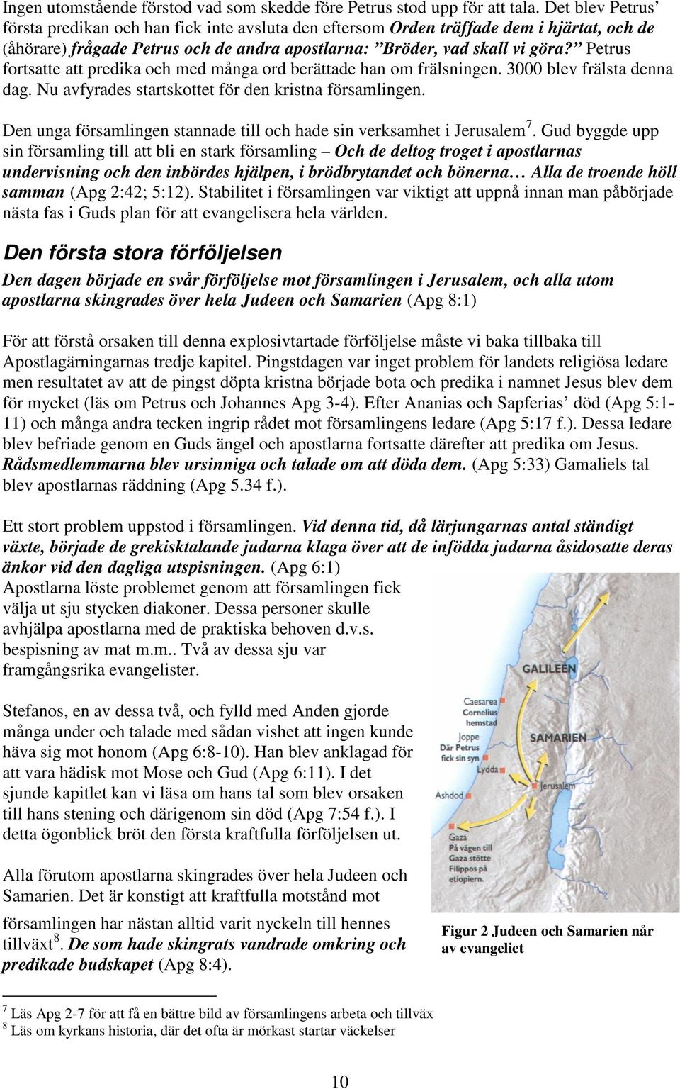 Petrus fortsatte att predika och med många ord berättade han om frälsningen. 3000 blev frälsta denna dag. Nu avfyrades startskottet för den kristna församlingen.