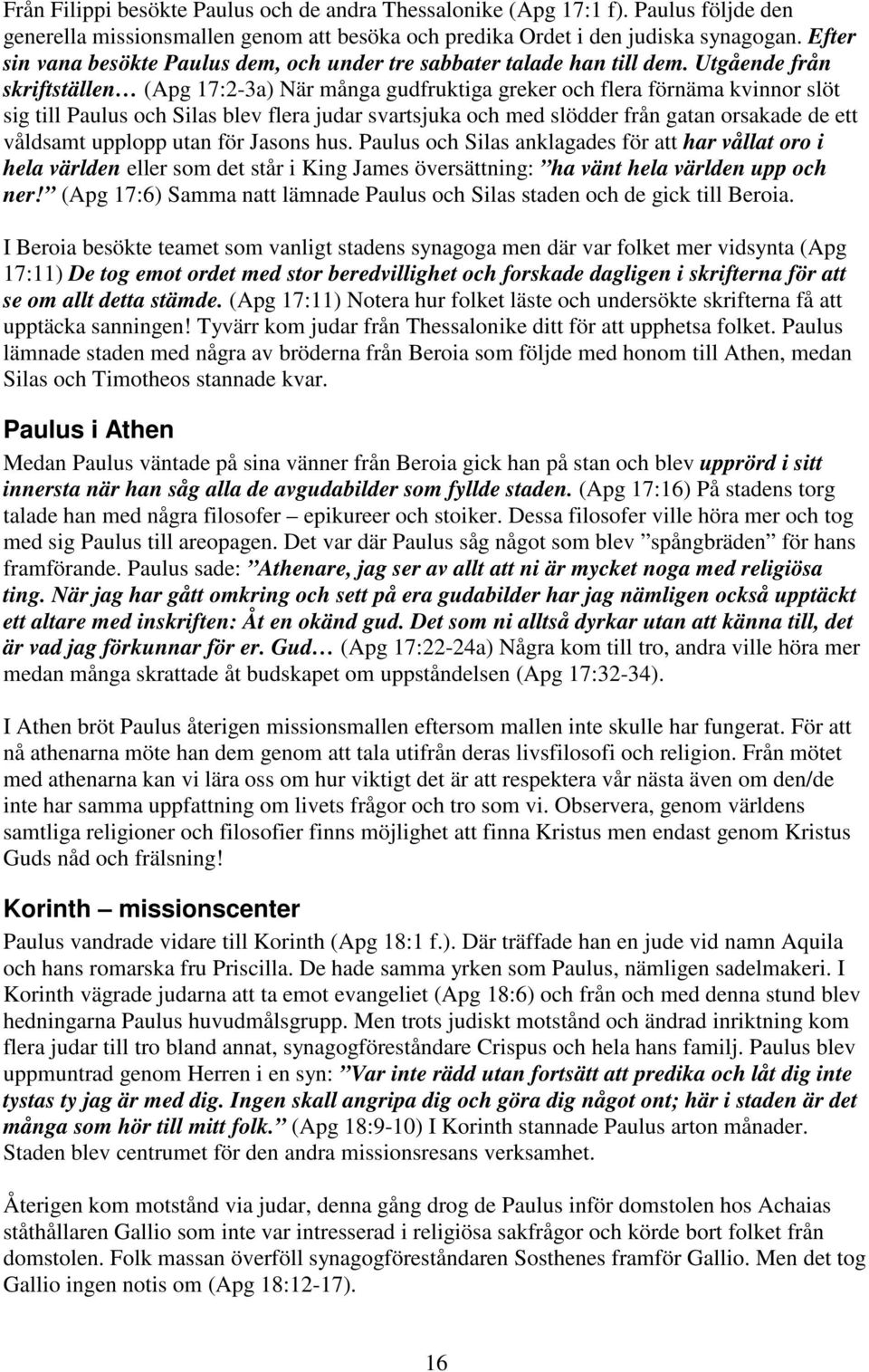 Utgående från skriftställen (Apg 17:2-3a) När många gudfruktiga greker och flera förnäma kvinnor slöt sig till Paulus och Silas blev flera judar svartsjuka och med slödder från gatan orsakade de ett