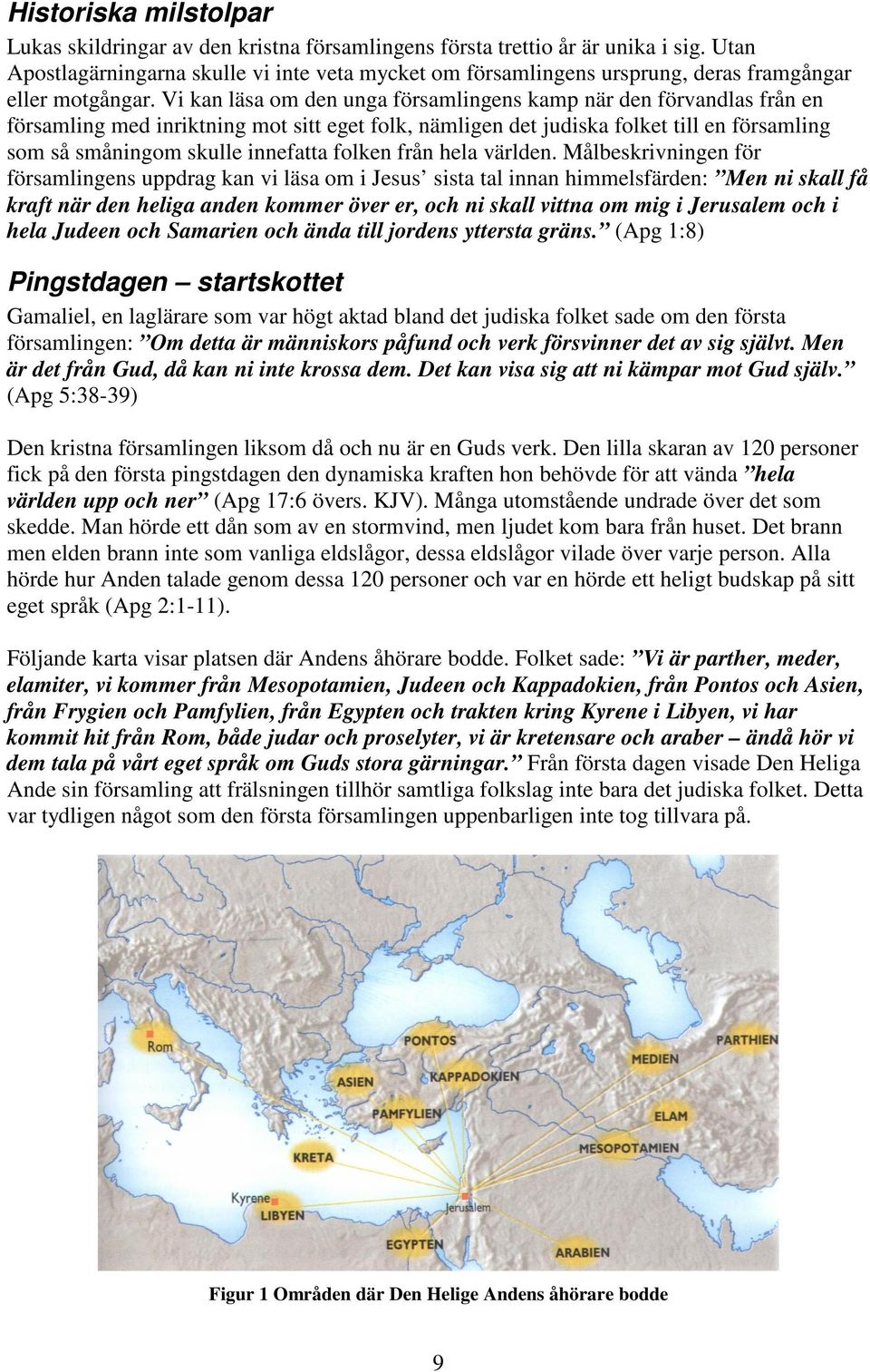 Vi kan läsa om den unga församlingens kamp när den förvandlas från en församling med inriktning mot sitt eget folk, nämligen det judiska folket till en församling som så småningom skulle innefatta