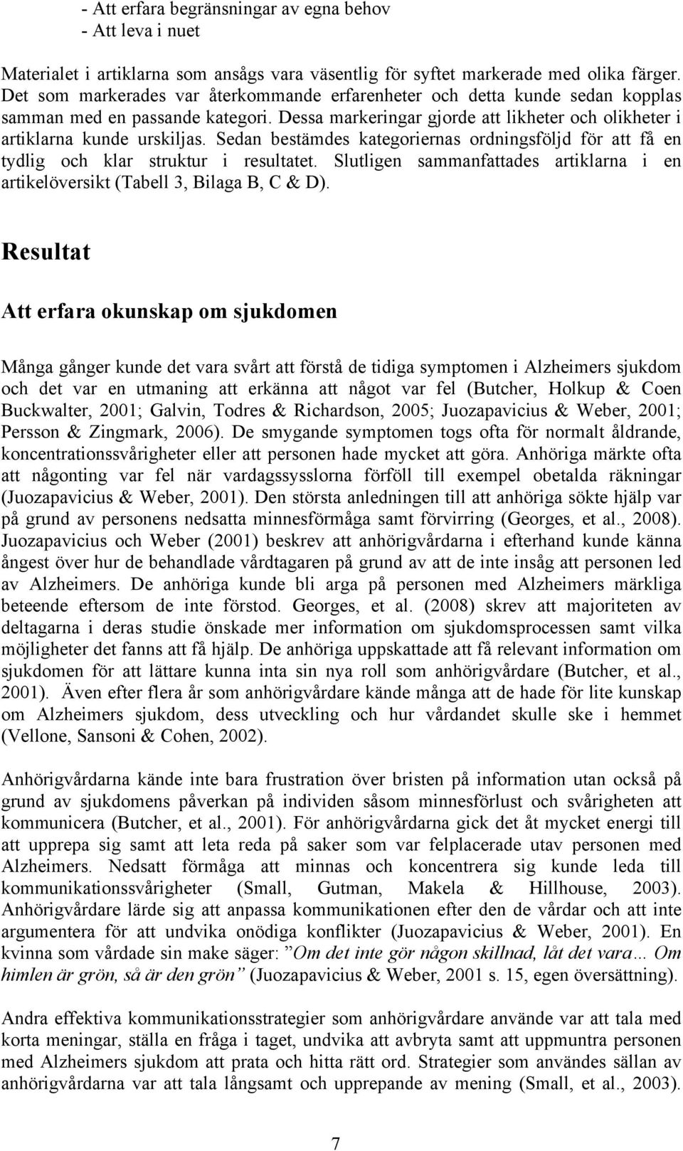 Sedan bestämdes kategoriernas ordningsföljd för att få en tydlig och klar struktur i resultatet. Slutligen sammanfattades artiklarna i en artikelöversikt (Tabell 3, Bilaga B, C & D).