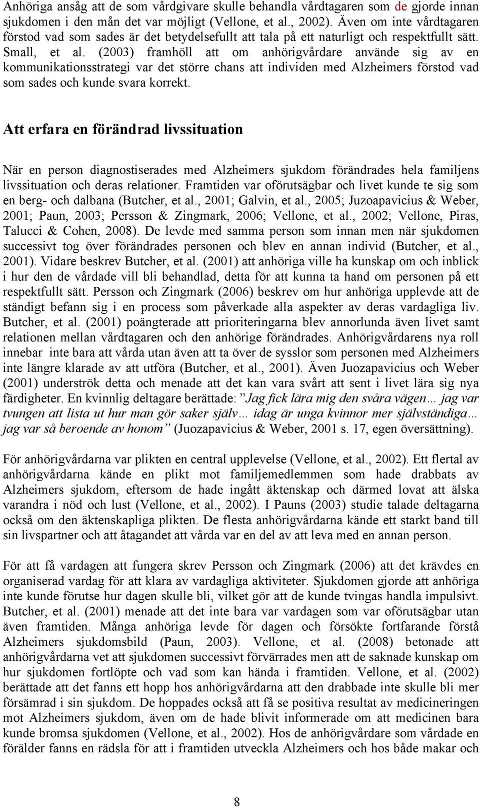 (2003) framhöll att om anhörigvårdare använde sig av en kommunikationsstrategi var det större chans att individen med Alzheimers förstod vad som sades och kunde svara korrekt.