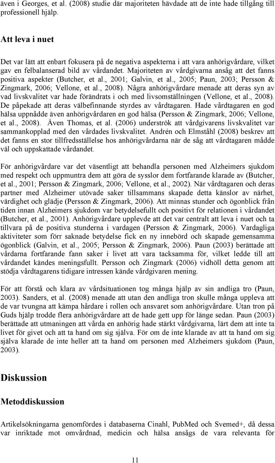 Majoriteten av vårdgivarna ansåg att det fanns positiva aspekter (Butcher, et al., 2001; Galvin, et al., 2005; Paun, 2003; Persson & Zingmark, 2006; Vellone, et al., 2008).