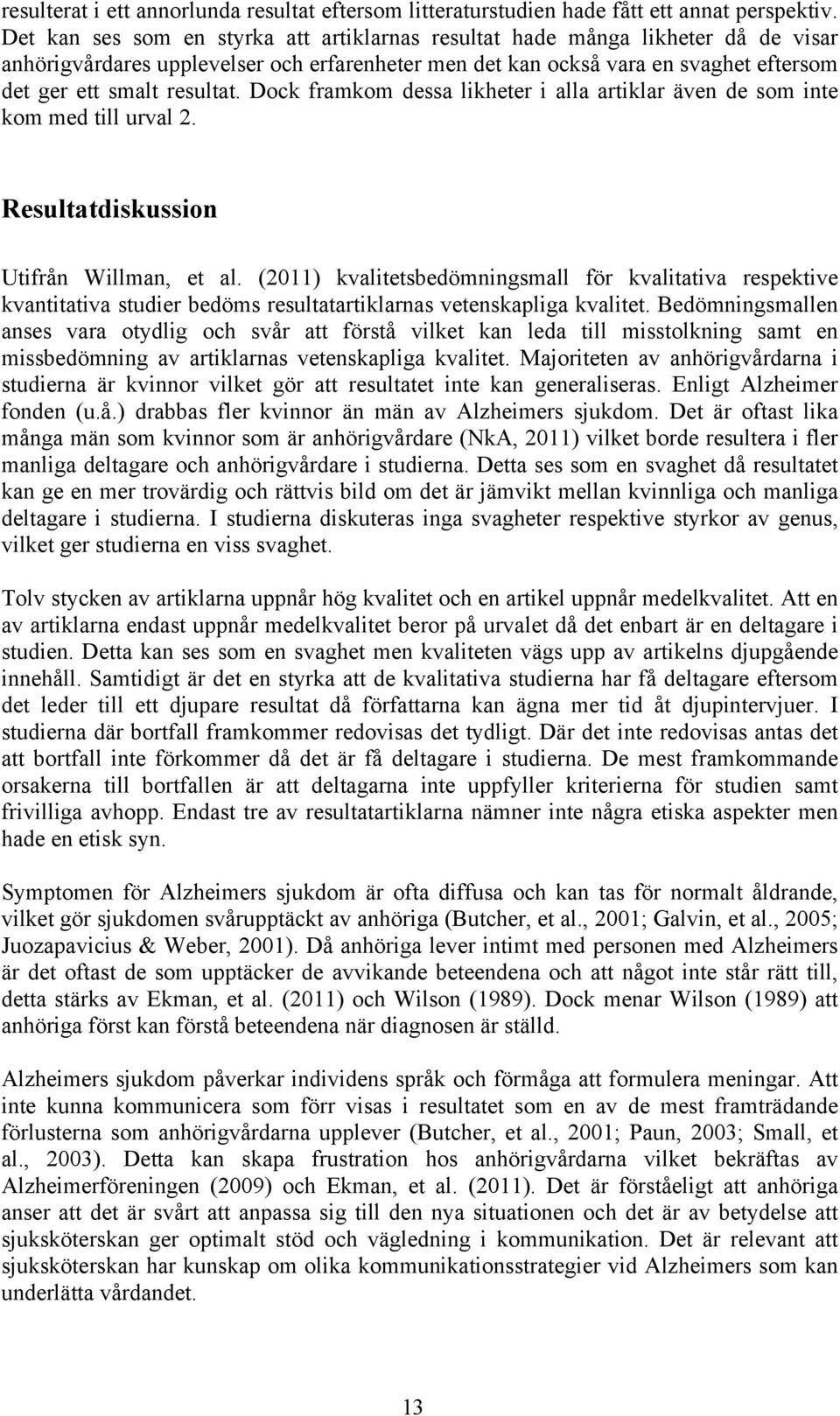 Dock framkom dessa likheter i alla artiklar även de som inte kom med till urval 2. Resultatdiskussion Utifrån Willman, et al.