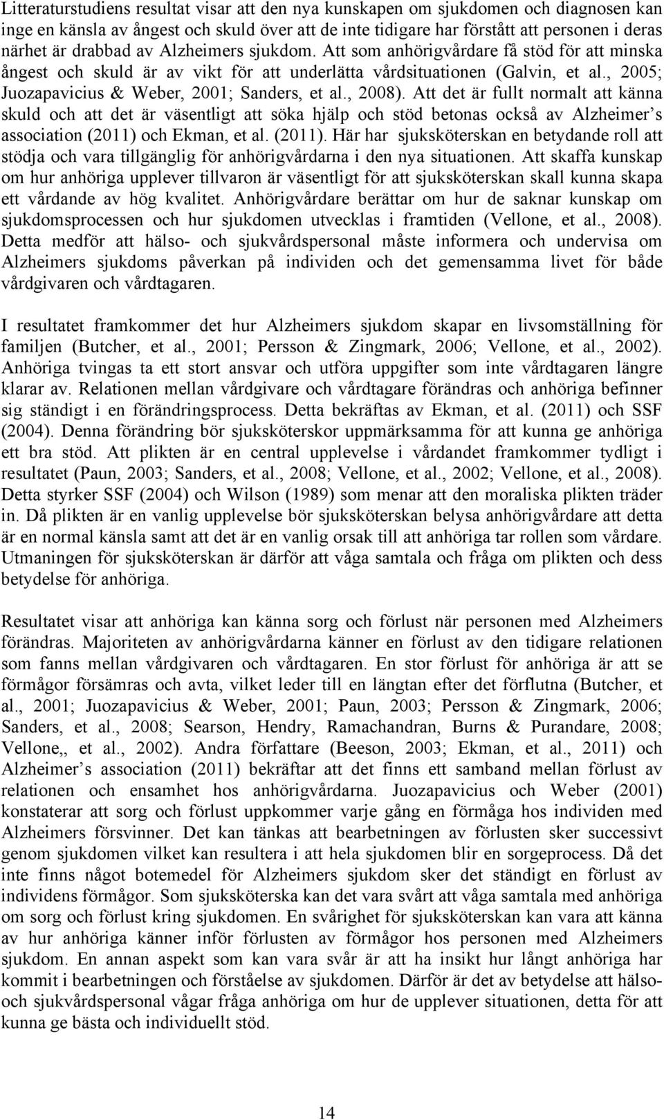 , 2008). Att det är fullt normalt att känna skuld och att det är väsentligt att söka hjälp och stöd betonas också av Alzheimer s association (2011) 