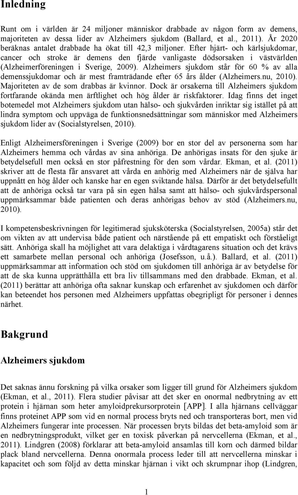 Efter hjärt- och kärlsjukdomar, cancer och stroke är demens den fjärde vanligaste dödsorsaken i västvärlden (Alzheimerföreningen i Sverige, 2009).