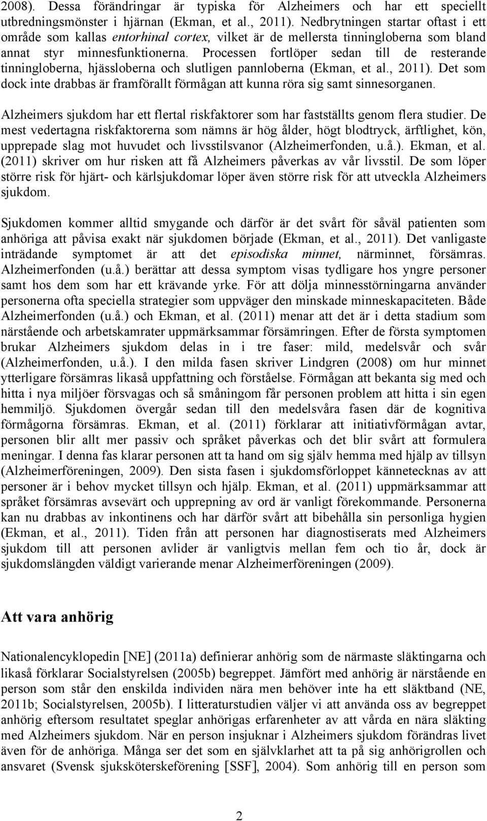 Processen fortlöper sedan till de resterande tinningloberna, hjässloberna och slutligen pannloberna (Ekman, et al., 2011).