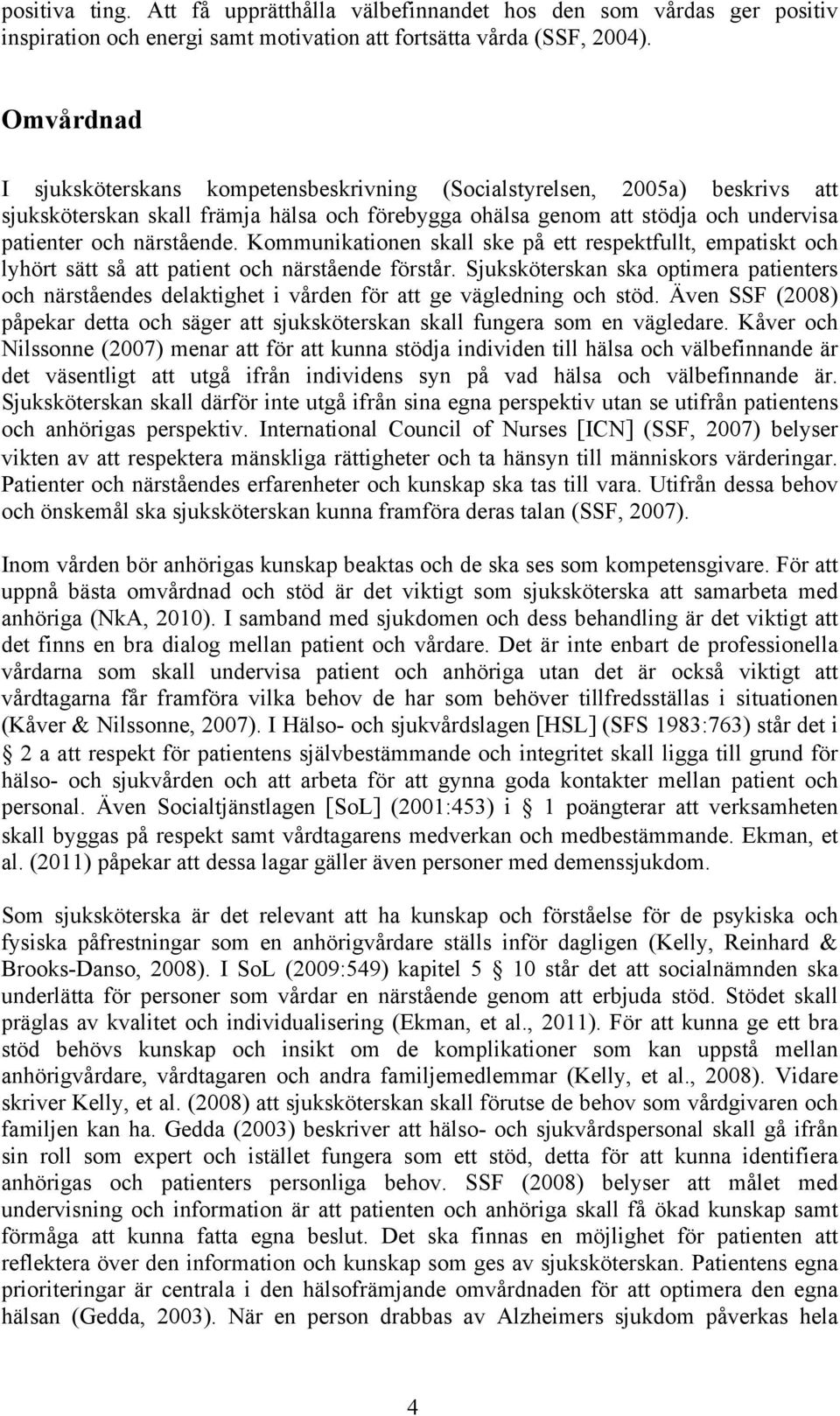 Kommunikationen skall ske på ett respektfullt, empatiskt och lyhört sätt så att patient och närstående förstår.