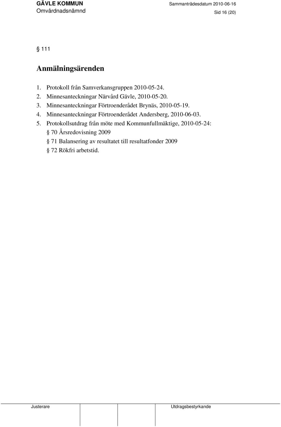 Minnesanteckningar Förtroenderådet Brynäs, 2010-05-19. 4.