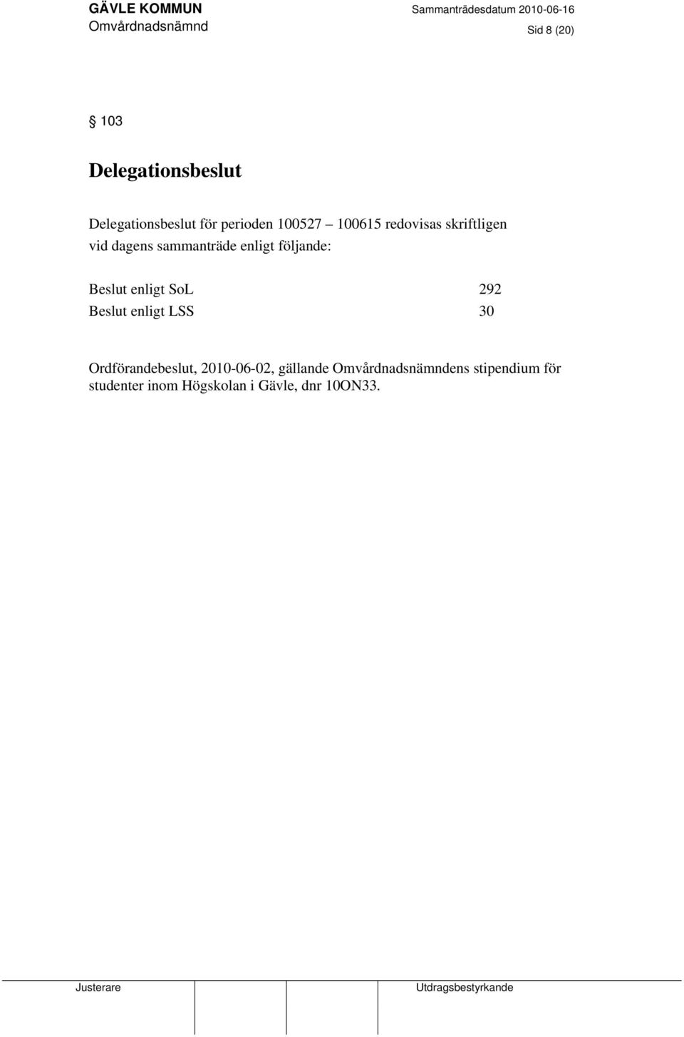 Beslut enligt SoL 292 Beslut enligt LSS 30 Ordförandebeslut, 2010-06-02,