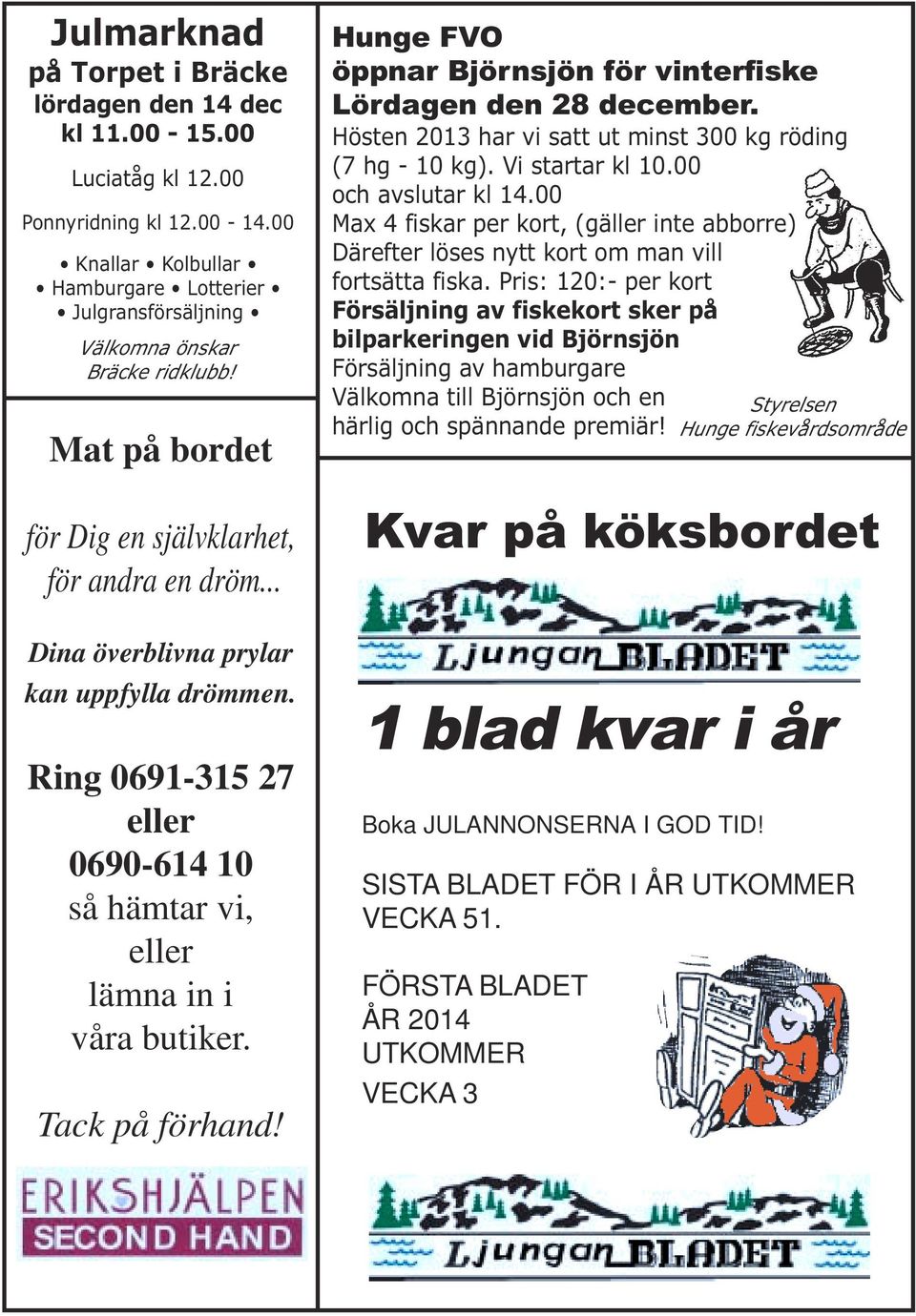 Ring 0691-315 27 eller 0690-614 10 så hämtar vi, eller lämna in i våra butiker. Tack på förhand! Hunge FVO öppnar Björnsjön för vinterfiske Lördagen den 28 december.