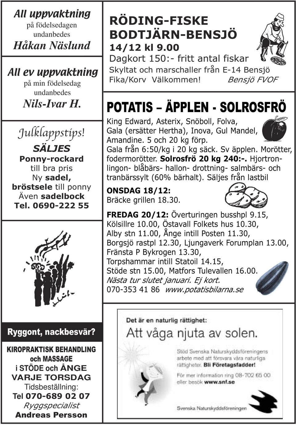 00 Dagkort 150:- fritt antal fiskar Skyltat och marschaller från E-14 Bensjö Fika/Korv Välkommen!