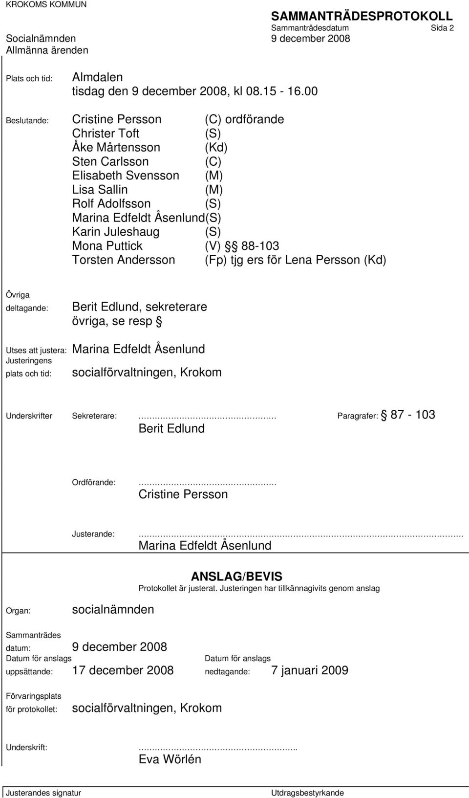 Juleshaug (S) Mona Puttick (V) 88-103 Torsten Andersson (Fp) tjg ers för Lena Persson (Kd) Övriga deltagande: Berit Edlund, sekreterare övriga, se resp Utses att justera: Marina Edfeldt Åsenlund