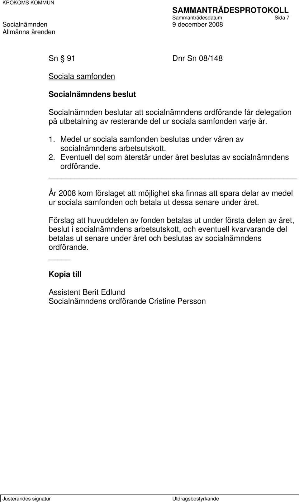 År 2008 kom förslaget att möjlighet ska finnas att spara delar av medel ur sociala samfonden och betala ut dessa senare under året.