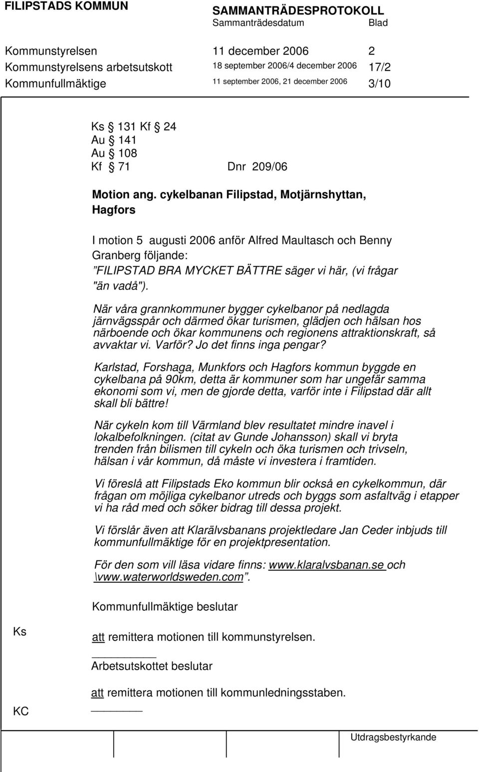 cykelbanan Filipstad, Motjärnshyttan, Hagfors I motion 5 augusti 2006 anför Alfred Maultasch och Benny Granberg följande: FILIPSTAD BRA MYCKET BÄTTRE säger vi här, (vi frågar "än vadå").