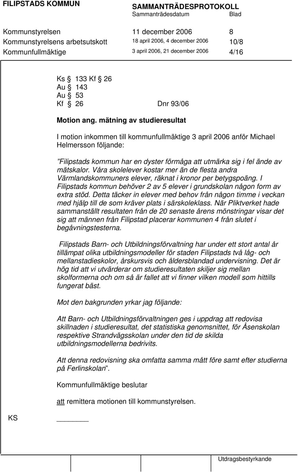 mätning av studieresultat I motion inkommen till kommunfullmäktige 3 april 2006 anför Michael Helmersson följande: Filipstads kommun har en dyster förmåga att utmärka sig i fel ände av mätskalor.