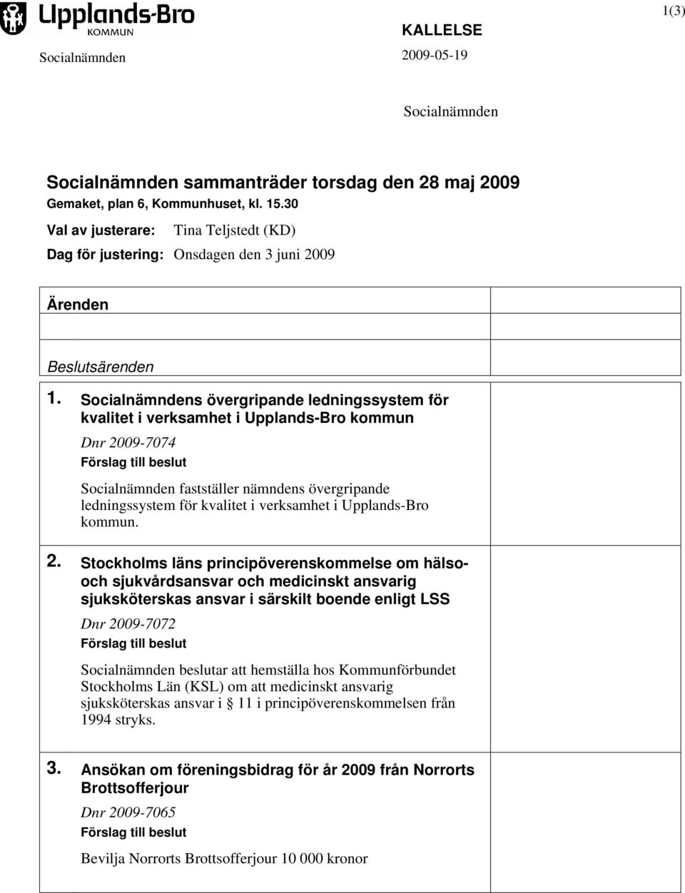 Socialnämndens övergripande ledningssystem för kvalitet i verksamhet i Upplands-Bro kommun Dnr 2009-7074 Förslag till beslut Socialnämnden fastställer nämndens övergripande ledningssystem för