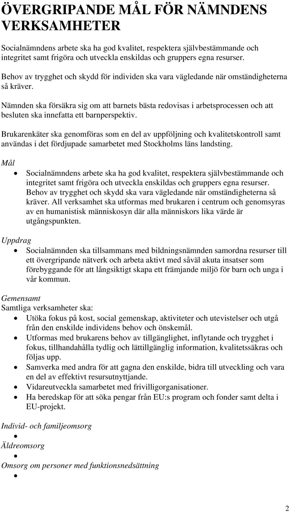 Nämnden ska försäkra sig om att barnets bästa redovisas i arbetsprocessen och att besluten ska innefatta ett barnperspektiv.