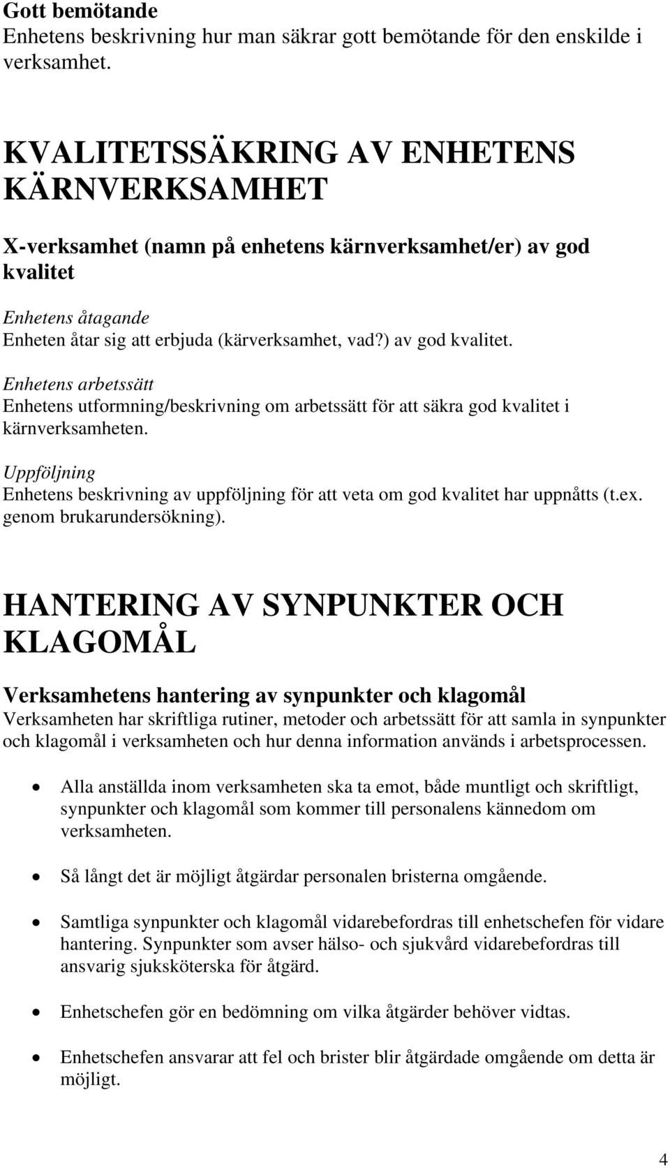 Enhetens åtagande Enheten åtar sig att erbjuda (kärverksamhet, vad?) av god kvalitet. Enhetens arbetssätt Enhetens utformning/beskrivning om arbetssätt för att säkra god kvalitet i kärnverksamheten.