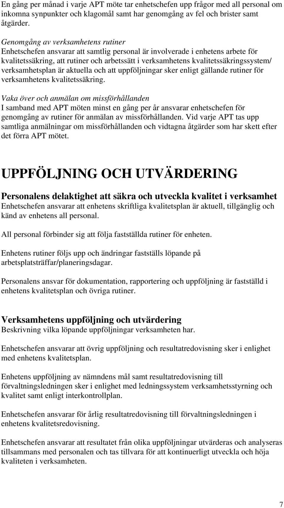 kvalitetssäkringssystem/ verksamhetsplan är aktuella och att uppföljningar sker enligt gällande rutiner för verksamhetens kvalitetssäkring.