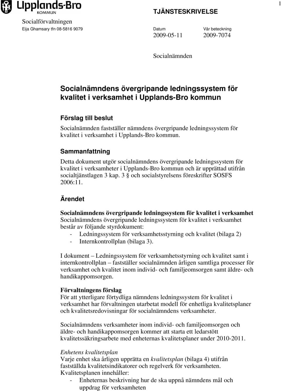 Sammanfattning Detta dokument utgör socialnämndens övergripande ledningssystem för kvalitet i verksamheter i Upplands-Bro kommun och är upprättad utifrån socialtjänstlagen 3 kap.