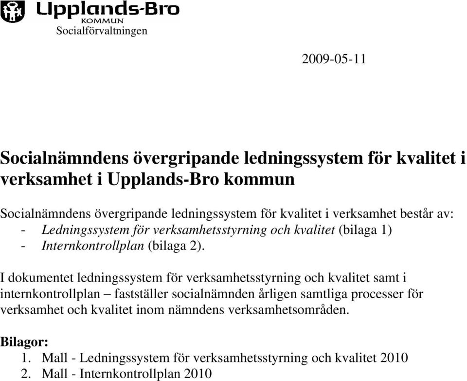 I dokumentet ledningssystem för verksamhetsstyrning och kvalitet samt i internkontrollplan fastställer socialnämnden årligen samtliga processer för