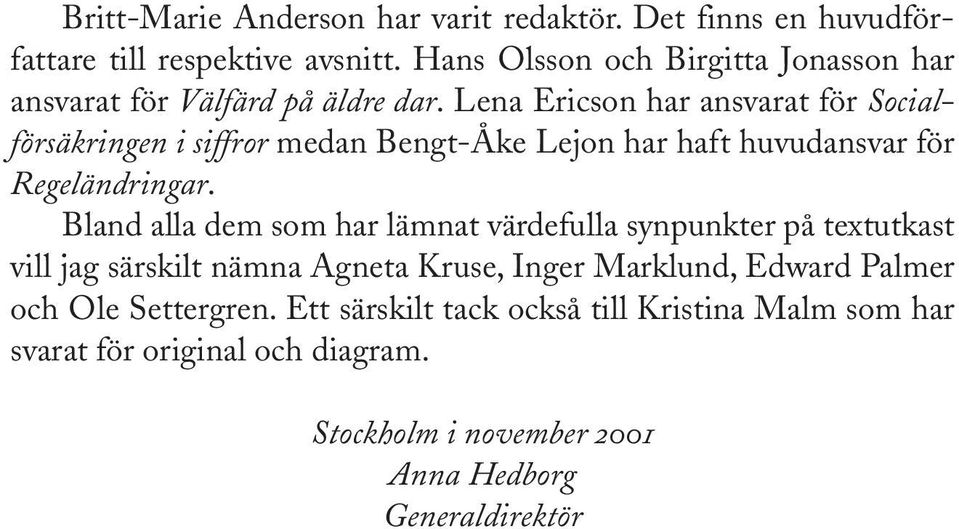 Lena Ericson har ansvarat för Socialförsäkringen i siffror medan Bengt-Åke Lejon har haft huvudansvar för Regeländringar.