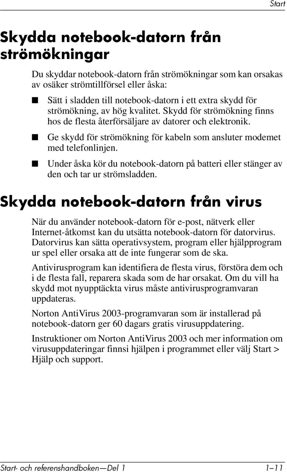 Under åska kör du notebook-datorn på batteri eller stänger av den och tar ur strömsladden.