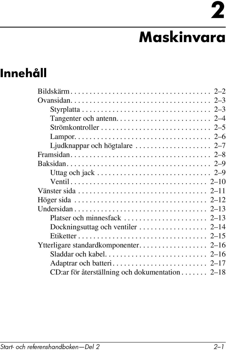 ..................................... 2 9 Uttag och jack.............................. 2 9 Ventil.................................... 2 10 Vänster sida.................................. 2 11 Höger sida.