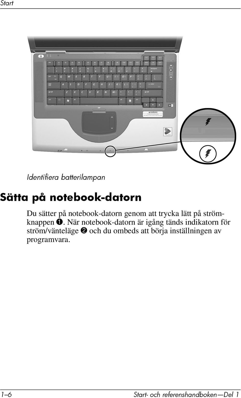 När notebook-datorn är igång tänds indikatorn för ström/vänteläge 2 och